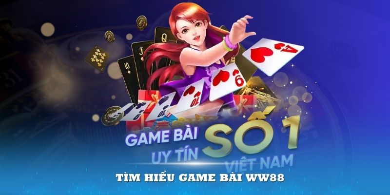 Tìm hiểu game bài WW88