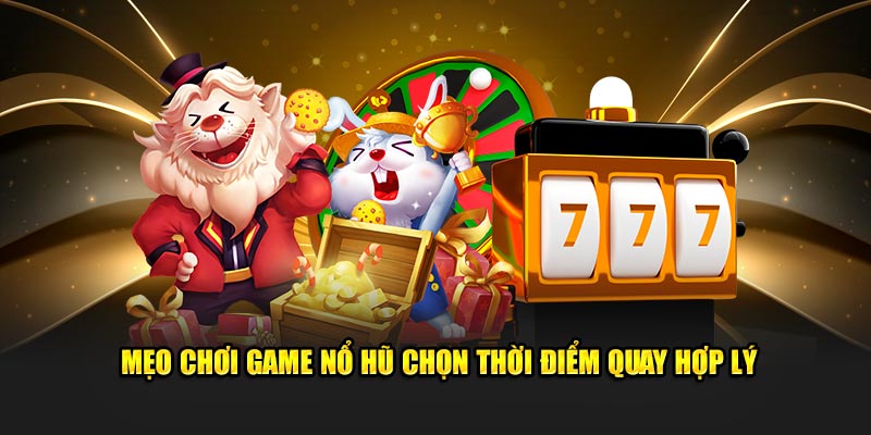 Mẹo chơi game nổ hũ chọn thời điểm quay hợp lý 